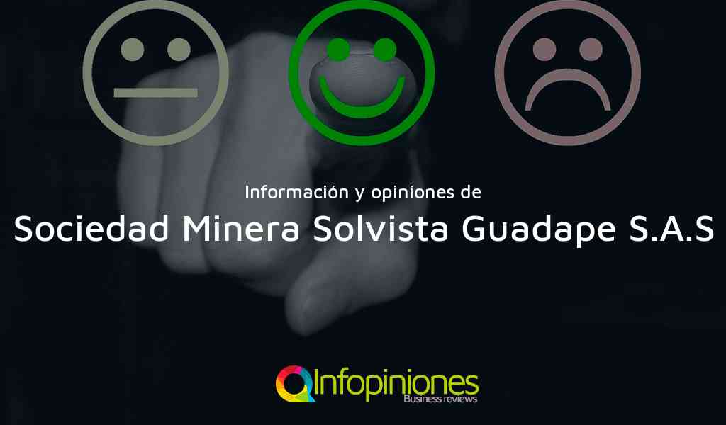 Información y opiniones sobre Sociedad Minera Solvista Guadape S.A.S de Medellín